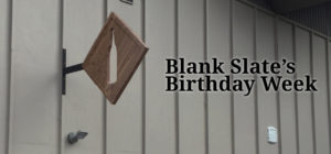 Blank Slate's Birthday Week Tappings
