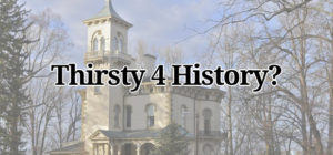 Are You 'Thirsty 4 History'? - I've got good news for you!