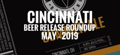 Cincinnati Beer Release Roundup - May 2019