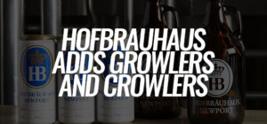 Hofbrauhaus Newport Now Offering Growlers And Crowlers
