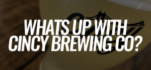 What's Up With Cincy Brewing Company? Rumors, Beers, And Getting It Going.