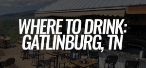 Where To Drink: Gatlinburg