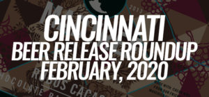 Cincinnati Beer Release Roundup - February 2020