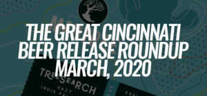 Cincinnati Beer Release Roundup - March 2020