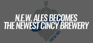 There's A New Cincinnati Brewery - Meet N.E.W. Ales!