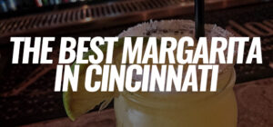 The Best Margarita In Cincinnati?  I Tried A LOT Of Them... and I've Got Your Answer.