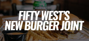 Fifty West Opens Burger Joint - And It's Incredible.