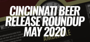 The Great Cincinnati Beer Release Roundup - May 2020