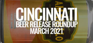 The Great Cincinnati Beer Roundup - March 2021