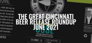 The Great Cincinnati Craft Beer Release Roundup [June, 2021]
