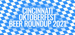 The Great 2021 Cincinnati Oktoberfest Beer Roundup
