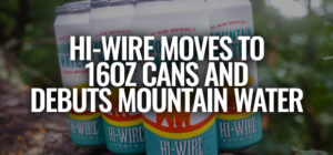 Hi-Wire Transitions To 16oz 6 Packs, And Introduces a New Seltzer Alternative, Too.