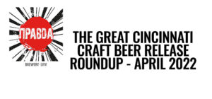 The Great Cincinnati Beer Release Roundup [For April, 2022]