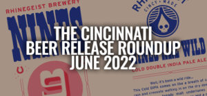 Cincinnati Beer Release Roundup [For June, 2022]