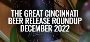 The Great Cincinnati Beer Release Roundup [For December 2022]