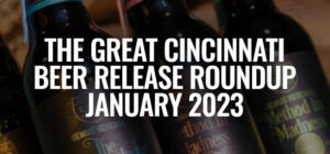 The Great Cincinnati Beer Release Roundup [For January 2023]
