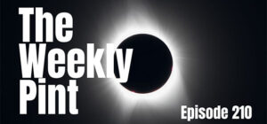 The Weekly Pint - Episode 210 - Totality