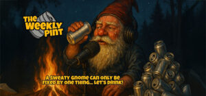 A Sweaty Gnome Can Only Be Fixed By One Thing... Let's Drink!