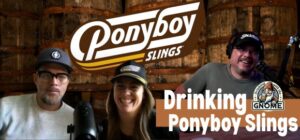 Drinking PonyBoy Slings!